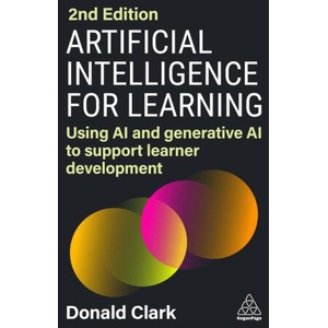 Artificial Intelligence for Learning: Using AI and Generative AI to Support Learner Development | Donald Clark (ISBN: 9781398615663)