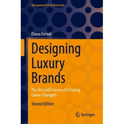 Designing Luxury Brands The Art and Science of Creating Game-Changers - Derval Diana