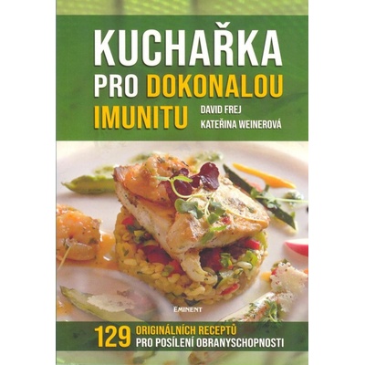 Kuchařka pro dokonalou imunitu - 129 originálních receptů pro posílení obranyschopnoti - David Frej