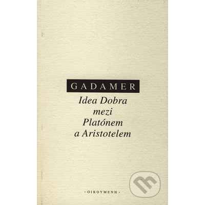 Idea Dobra mezi Platónem a Aristotelem - Hans-Georg Gadamer