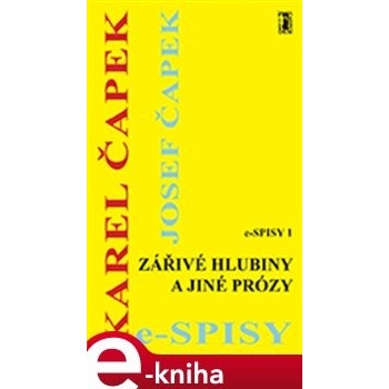 Zářivé hlubiny a jiné prózy - Karel Čapek, Josef Čapek