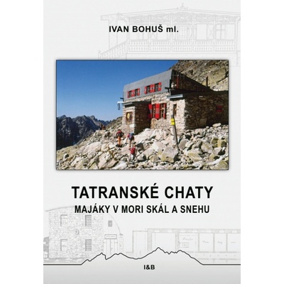 Tatranské chaty - Majáky v mori skál a snehu - Ivan Bohuš ml.