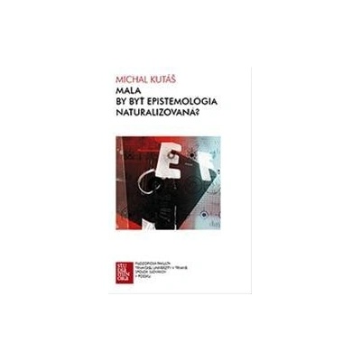 Mala by byť epistemológia naturalizovaná? - Kutáš Michal