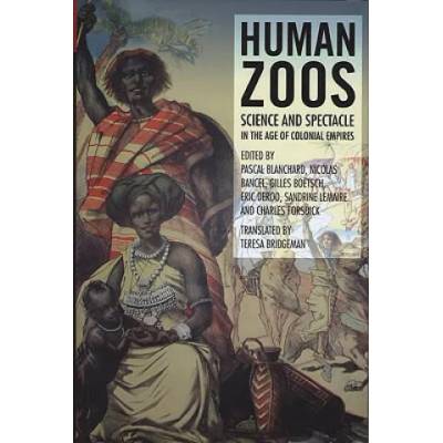 Human Zoos | Pascal Blanchard, Nicolas Bancel, Eric Deroo