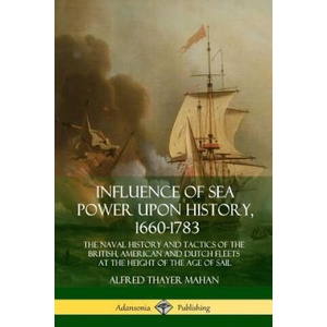 Influence of Sea Power Upon History, 1660-1783 | Alfred Thayer Mahan (2018)