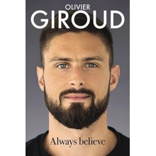 Always Believe: The Autobiography of Olivier Giroud - Giroud Olivier