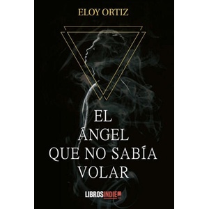 EL ÁNGEL QUE NO SABÍA VOLAR | ORTIZ, ELOY (ISBN: 9788418822209)