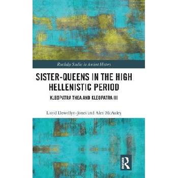 Sister-Queens in the High Hellenistic Period: Kleopatra Thea and Kleopatra III Llewellyn-Jones Lloyd