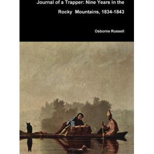 Journal of a Trapper: Nine Years in the Rocky Mountains, 1834-1843 | Osborne Russell (ISBN: 9781365797705)