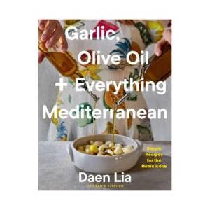 Garlic, Olive Oil + Everything Mediterranean | LIA DAEN (ISBN: 9781668074961)
