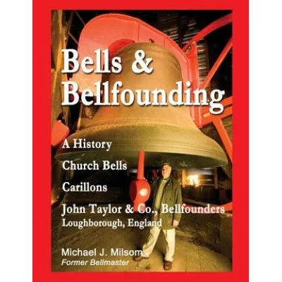 Bells & Bellfounding: A History, Church Bells, Carillons, John Taylor & Co. , Bellfounders, Loughborough, England | Michael J Milsom