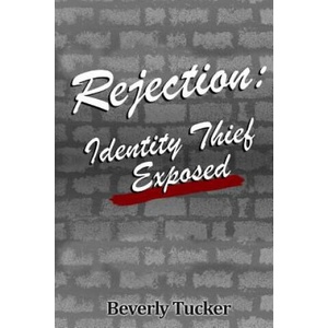 Rejection: Identity Thief Exposed | Beverly Tucker, It's All about Him Media &amp; Publishing (ISBN: 9781985559097)