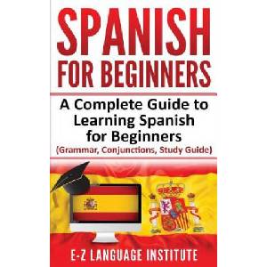Spanish: For Beginners: A Complete Guide To Learning Spanish For Beginners! (ISBN: 9781074129477)