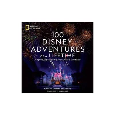 100 Disney Adventures of a Lifetime | Marcy Carriker Smothers
