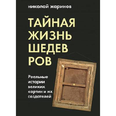 Тайная жизнь шедевров: реальные истории картин и их создателей | Николай Жаринов