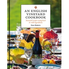 An English Vineyard Cookbook: Seasonal Recipes Using Local and Wild Ingredients - Gladwin Gregory