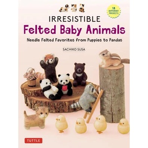 Irresistible Felted Baby Animals: Cute Needle Felted Figures -- From Puppies to Pandas (with Actual-Sized Diagrams) | Sachiko Susa (ISBN: 9780804856409)