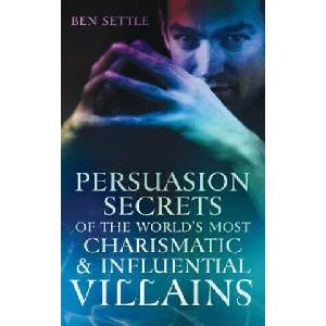 Persuasion Secrets of the World's Most Charismatic & Influential Villains | Ben Settle (ISBN: 9781535359955)