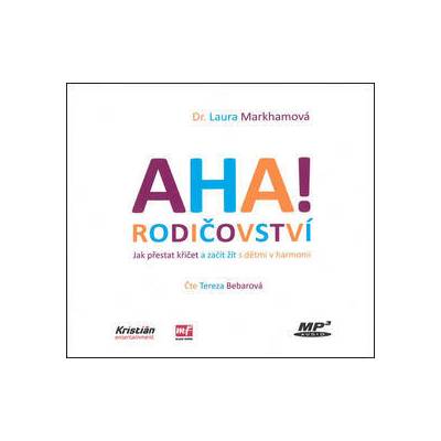 AHA! Rodičovství - MP3 audio Jak přestat křičet a začít s dětmi v harmonii - Laura Markhamová; Tereza Bebarová