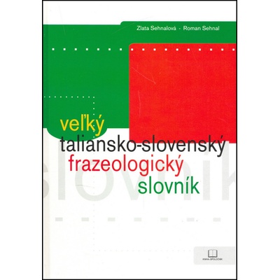 Vežký taliansko-slovenský frazeologický slovník - Zlata Sehnalová; Roman Sehnal
