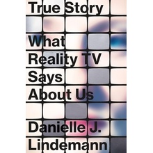 True Story: What Reality TV Says about Us Lindemann Danielle J.