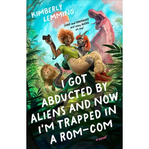 I Got Abducted by Aliens and Now I'm Trapped in a Rom-Com | LEMMING KIMBERLY (ISBN: 9780593818633)