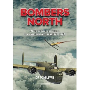 Bombers North: Allied Bomber Operations from Northern Australia 1942-1945 | Lewis, Tom (ISBN: 9780645246995)