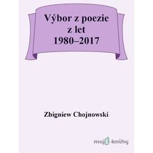 Výbor z poezie z let 1980–2017 - Zbigniew Chojnowski