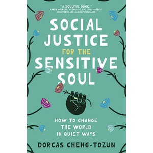 Social Justice for the Sensitive Soul: How to Change the World in Quiet Ways | Dorcas Cheng-Tozun (ISBN: 9781506483436)