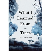 What I Learned from the Trees Bowman LaurenPaperback