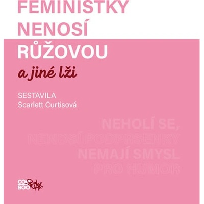 Feministky nenosí růžovou a jiné lži - Curtisová Scarlett