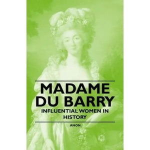 Madame Du Barry - Influential Women in History | Anon (ISBN: 9781446529027)
