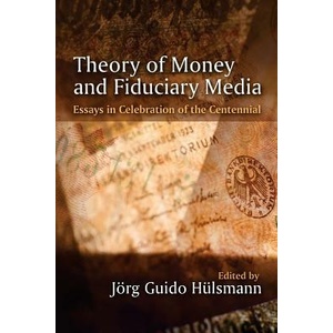 Theory of Money and Fiduciary Media: Essays in Celebration of the Centennial | Ludwig Von Mises, Jorg Guido Hulsmann, Jorg Guido Hulsmann (ISBN: 9781610162586)