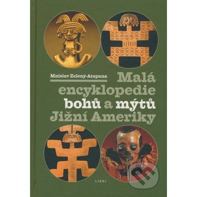 Malá encyklopedie bohů a mýtů Jižní Ameriky - Mnislav Zelený-Atapana