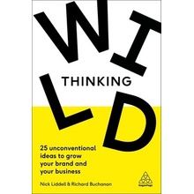 Wild Thinking: 25 Unconventional Ideas to Grow Your Brand and Your Business Liddell Nick