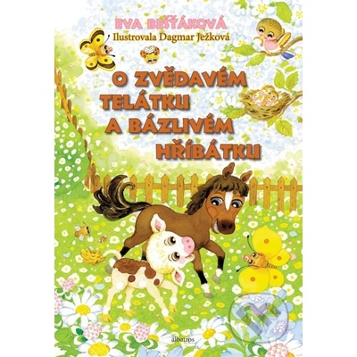 O zvědavém telátku a bázlivém hříbátku - Eva Bešťáková, Dagmar Ježková ilustrácie