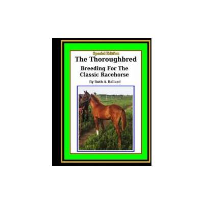 The Thoroughbred Breeding For The Classic Racehorse | Ruth a Ballard