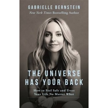The Universe Has Your Back: How to Feel Safe... - Gabrielle Bernstein