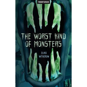 The Worst Kind of Monsters | Elias Witherow, Thought Catalog (ISBN: 9781945796098)