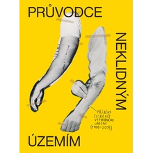 Průvodce neklidným územím - Příběhy českého výtvarného umění 1900–2015 - Ondřej Horák, Jiří Franta, David Böhm