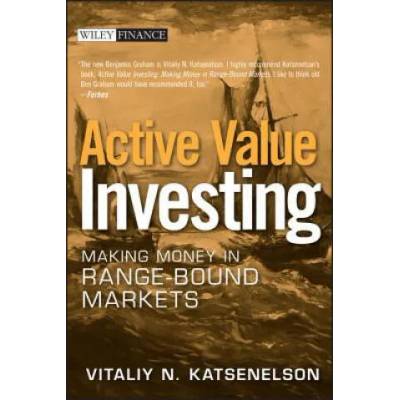 Active Value Investing - Making Money in Range-Bound Markets | Vitaliy N. Katsenelson