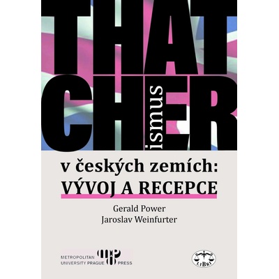Power Gerald, Weinfurter Jaroslav - Thatcherismus v českých zemích -- Vývoj a recepce