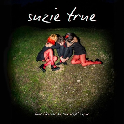 Suzie True - Suzie True - How I Learned To Love What\'s Gone LP
