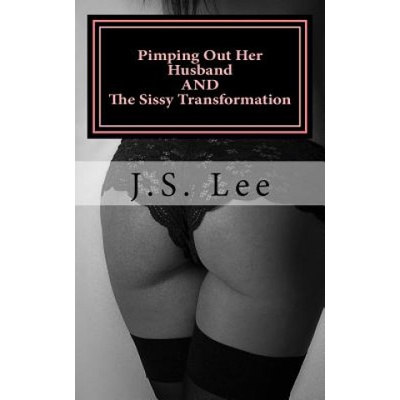 Createspace Independent Publishing Platform Pimping Out Her Husband (Complete Series) AND The Sissy Transformation (Comple | J S Lee