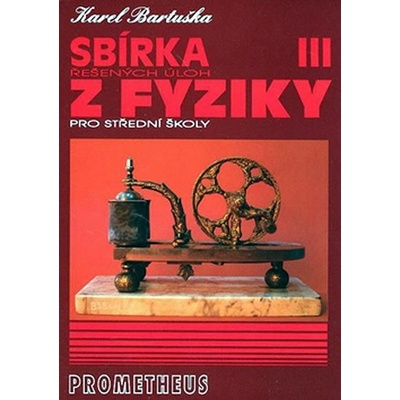 Sbírka řešených úloh z fyziky pro střední školy III. Karel Bartuška