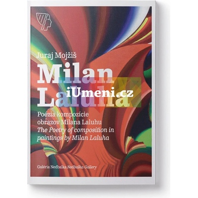 Poézia kompozície obrazov Milana Laluhu / The Poetry of - Juraj Mojžiš