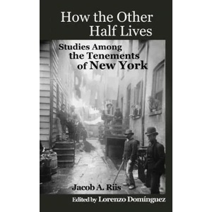 How The Other Half Lives: Studies Among the Tenements of New York (with 100+ endnotes) | Jacob A Riis, Lorenzo Dom Nguez, Lorenzo Dominguez (ISBN: 9781470004477)