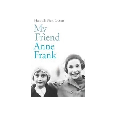 My Friend Anne Frank - Hannah Pick-Goslar