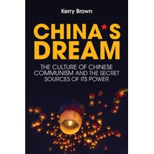 Chinas Dream, The Culture of Chinese Communism and the Secret Sources of its Power BrownPaperback / softback