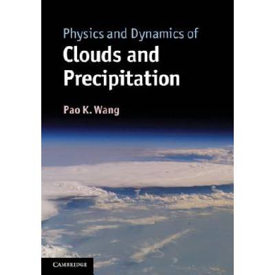 Physics and Dynamics of Clouds and Precipitation | Pao K Wang